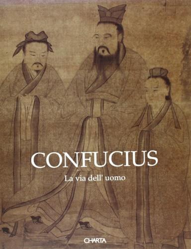 Confucius. La via dell'uomo. Catalogo della mostra (Urbino) - Piero Corradini - copertina