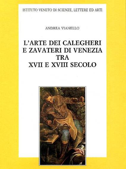 L' arte dei calegheri e zavateri di Venezia tra XVII e XVIII secolo - Andrea Vianello - copertina