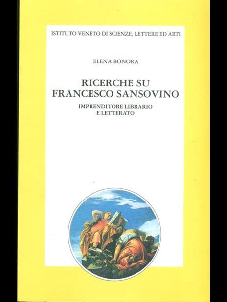 Ricerche su Francesco Sansovino imprenditore librario e letterato - Elena Bonora - 3