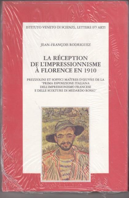 La réception de l'impressionnisme à Florence en 1910. Prezzolini et Soffici maîtres d'oeuvre de la «Prima esposizione italiana... Di Medardo Rosso» - Jean-François Rodriguez - copertina