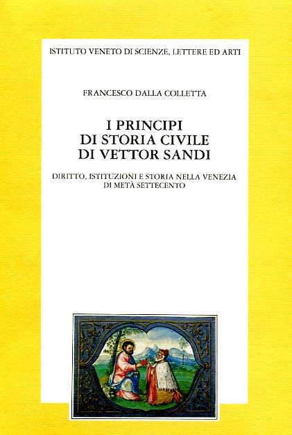 I principi di storia civile di Vettor Sandi. Diritto, istituzioni e storia nella Venezia di metà Settecento - Francesco Dalla Colletta - copertina