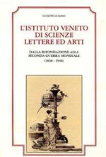 L' istituto Veneto di Scienze Lettere ed Arti dalla rifondazione alla seconda guerra mondiale (1838-1946)