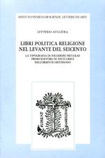 Libri politica religione nel Levante del Seicento. La tipografia di Nicodemo Metaxas primo editore di testi greci nell'Oriente ortodosso