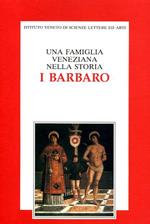 Una famiglia veneziana nella storia: i Barbaro. Atti del Convegno di studi in occasione del 5º centenario della morte dell'umanista Ermolao (Venezia, novembre 1993)