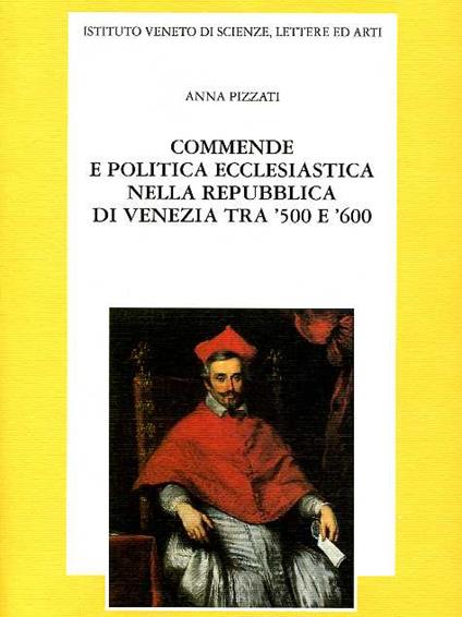 Commende e politica ecclesiastica nella Repubblica di Venezia tra '500 e '600 - Anna Pizzati - copertina