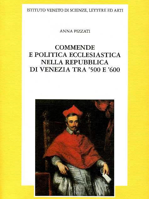 Commende e politica ecclesiastica nella Repubblica di Venezia tra '500 e '600 - Anna Pizzati - copertina