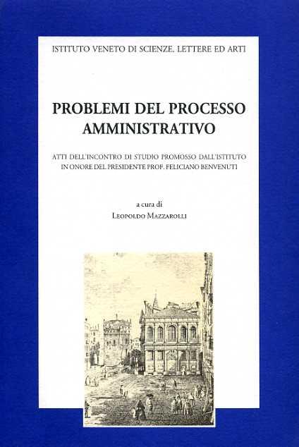 Problemi del processo amministrativo. Atti dell'Incontro di studio promosso dall'Istituto in onore del presidente prof. Feliciano Benvenuti (Venezia,12 aprile 1996) - copertina