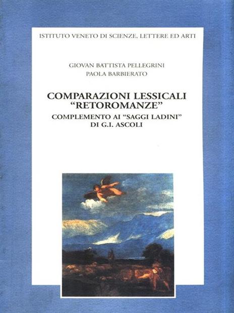 Comparazioni lessicali «Retoromanze». Complemento ai «Saggi ladini» di G. I. Ascoli - G. Battista Pellegrini,Paola Barbierato - 3