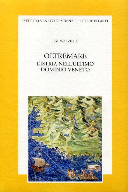 Oltremare. L'Istria nell'ultimo dominio veneto - Egidio Ivetic - copertina