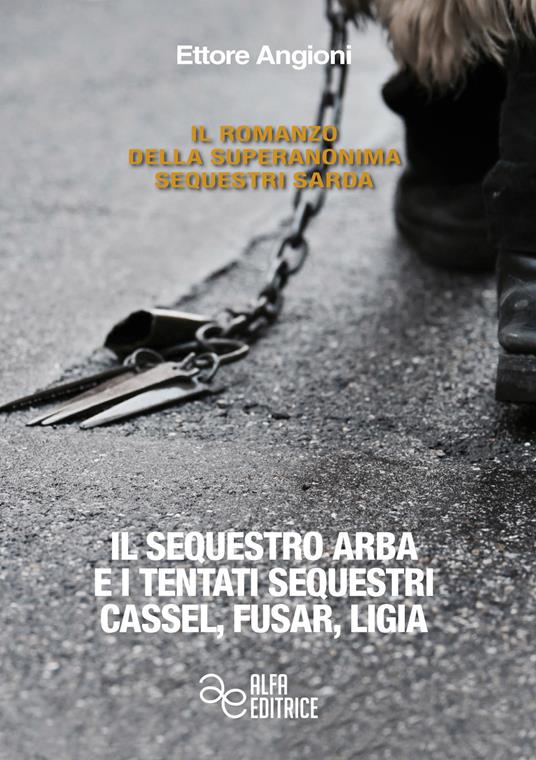 Il sequestro Arba e i tentati sequestri Cassel, Fusar, Ligia - Ettore Angioni - copertina