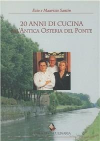 Venti anni di cucina all'Antica Osteria del Ponte - Ezio Santin,Maurizio Santin - copertina