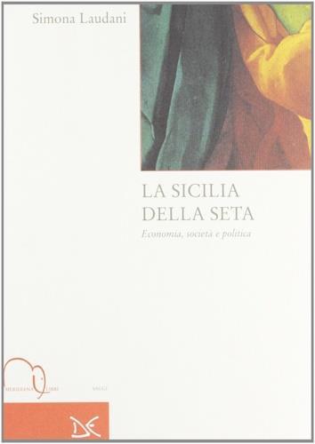 La Sicilia della seta. Economia, società e politica - Simona Laudani - copertina