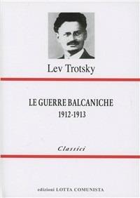 Le guerre balcaniche (1912-1913) - Lev Trotsky - copertina