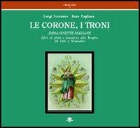 Le corone, i troni. Immaginette mariane. Libri di pietà e devozione alla Vergine tra Otto e Novecento - Luigi Scorrano,Enzo Pagliara - copertina