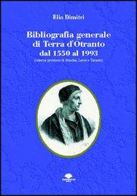 Bibliografia generale di Terra d'Otranto dal 1550 al 1993 (odierne provincie di Brindisi, Lecce e Taranto) - Elio Dimitri - copertina