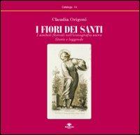 I fiori dei santi. I simboli floreali nell'iconografia sacra. Storie e leggende - Claudia Origoni - copertina