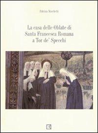 La casa delle Oblate di Santa Francesca Romana a Tor de' Specchi - Patrizia Marchetti - copertina