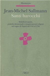 Santi barocchi. Modelli di santità, pratiche devozionali, comportamenti religiosi nel Regno di Napoli dal 1540 al 1750 - Jean-Michel Sallmann - copertina