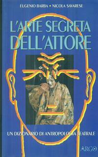L' arte segreta dell'attore. Dizionario di antropologia teatrale