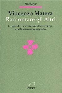 Raccontare gli altri. Lo sguardo e la scrittura nei libri di viaggio e nella letteratura etnografica - Vincenzo Matera - copertina