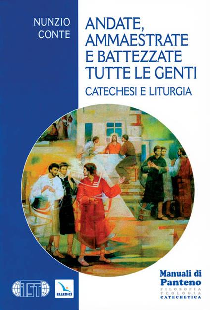 Andate, ammaestrate e battezzate tutte le genti. Catechesi e liturgia - Nunzio Conte - copertina