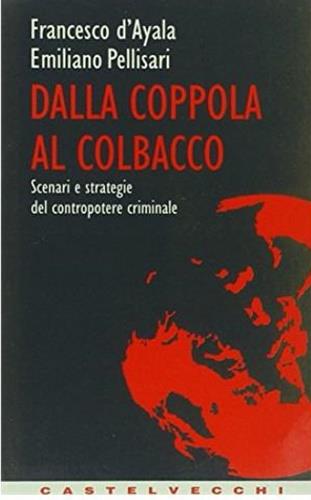 Dalla coppola al colbacco. Scenari e strategie del contropotere criminale - Francesco D'Ayala,Emiliano Pellisari - copertina