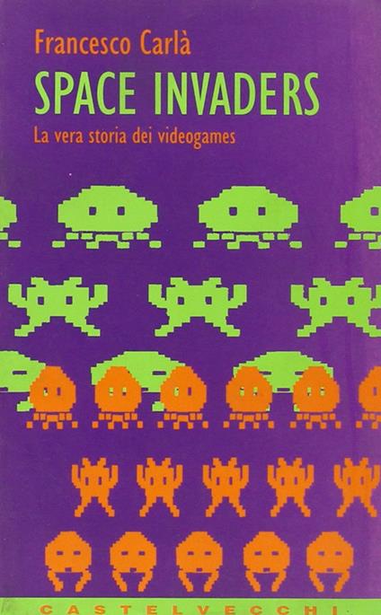 Space Invaders. La vera storia dei videogames - Francesco Carlà - copertina