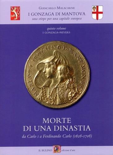 I Gonzaga di Mantova. Una stirpe per una capitale europea. Vol. 5: I Gonzaga Nevers. Morte di una dinastia da Carlo I a Ferdinando Carlo (1628-1708). - Giancarlo Malacarne - copertina