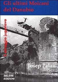 Gli ultimi Moicani del Danubio. Il miraggio jugoslavo - Josep Palau - copertina