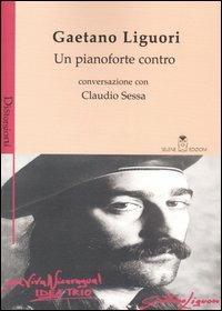 Un pianoforte contro - Gaetano Liguori,Claudio Sessa - copertina