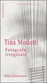 Tina Modotti. Fotografa irregolare - Elisa Paltrinieri - copertina