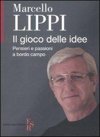 Il gioco delle idee. Pensieri e passioni a bordo campo - Marcello Lippi - copertina