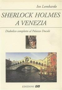 Sherlock Holmes a Venezia. Diabolico complotto al Palazzo Ducale - Ivo Lombardo - copertina