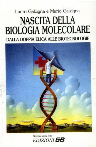 Nascita della biologia molecolare. Dalla doppia elica alle biotecnologie - Lauro Galzigna,Mario Galzigna - copertina