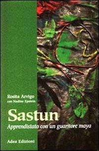 Sastun. Apprendistato con un guaritore maya - Rosita Arvigo - copertina