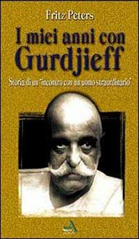 I miei anni con Gurdjieff. Storia di un incontro con un uomo straordinario - Fritz Peters - copertina