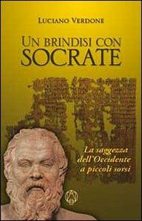 Un brindisi con Socrate. La saggezza dell'occidente a piccoli sorsi - Luciano Verdone - copertina