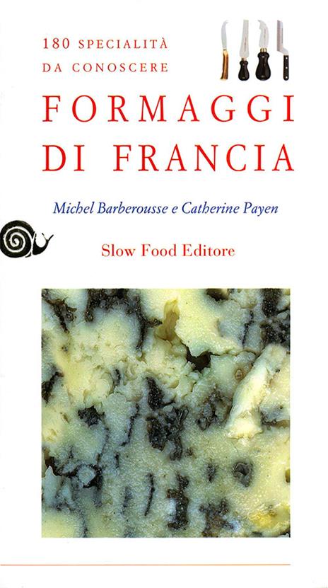 Formaggi di Francia. 180 specialità da conoscere - Michel Barberousse,Catherine Payen - copertina