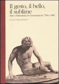Il gesto, il bello, il sublime. Arte e letteratura in Germania tra '700 e '800 - copertina