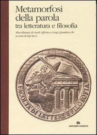 Metamorfosi della parola tra letteratura e filosofia. Miscellanea di studi offerta a Luigi Quattrocchi - copertina