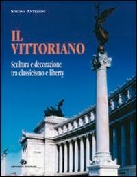 Il Vittoriano. Scultura e decorazione tra classicismo e liberty - Simonetta Antellini - copertina