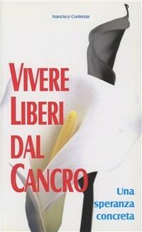 Vivere liberi dal cancro. Una speranza concreta - Francisco Contreras - copertina
