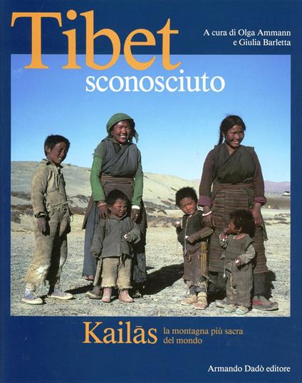 Tibet sconosciuto. Kailas la montagna più sacra del mondo - Olga Ammann,Giulia Barletta - copertina