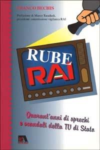 RubeRai. Quarant'anni di sprechi e scandali della Tv di Stato. Storia di un affare da cinquantamila miliardi - Franco Bechis - copertina