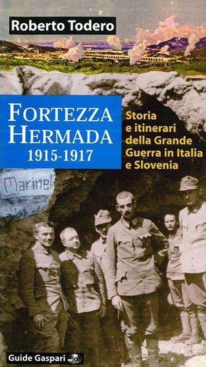Fortezza Hermada. Storia e itinerari della grande guerra in Italia e Slovenia - Roberto Todero - copertina
