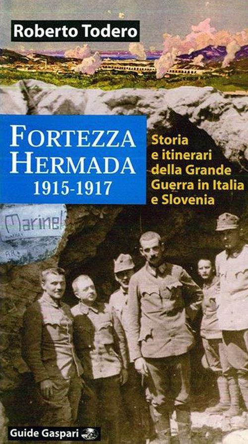 Fortezza Hermada. Storia e itinerari della grande guerra in Italia e Slovenia - Roberto Todero - copertina