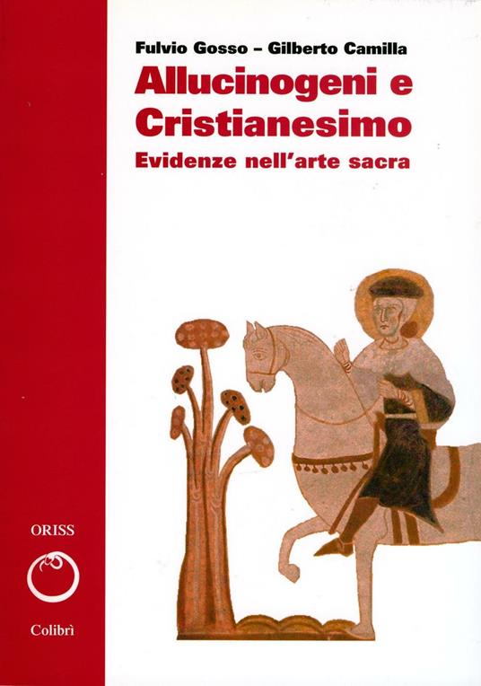 Allucinogeni e cristianesimo. Evidenze nell'arte sacra - Gilberto Camilla,Fulvio Gosso - copertina