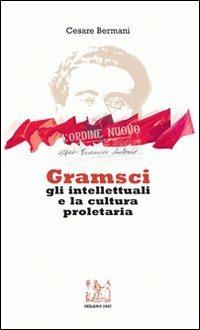 Gramsci gli intellettuali e la cultura proletaria. Con CD Audio - Cesare Bermani - copertina