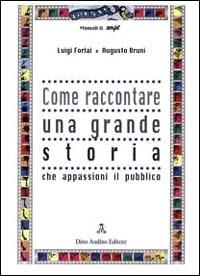 Come raccontare una grande storia - Luigi Forlai,Augusto Bruni - copertina