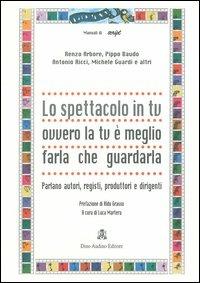 Lo spettacolo in tv ovvero la tv è meglio farla che guardarla. Parlano autori, registi, produttori e dirigenti - copertina